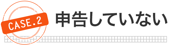 [case.2]申告していない